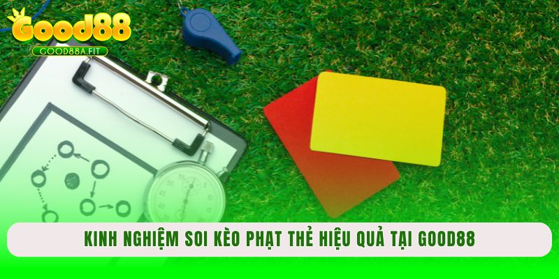 Kinh nghiệm soi kèo phạt thẻ hiệu quả tại Good88