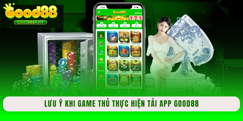 Lưu ý khi game thủ thực hiện tải app Good88