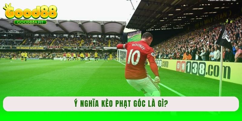 Ý nghĩa kèo phạt góc là gì?